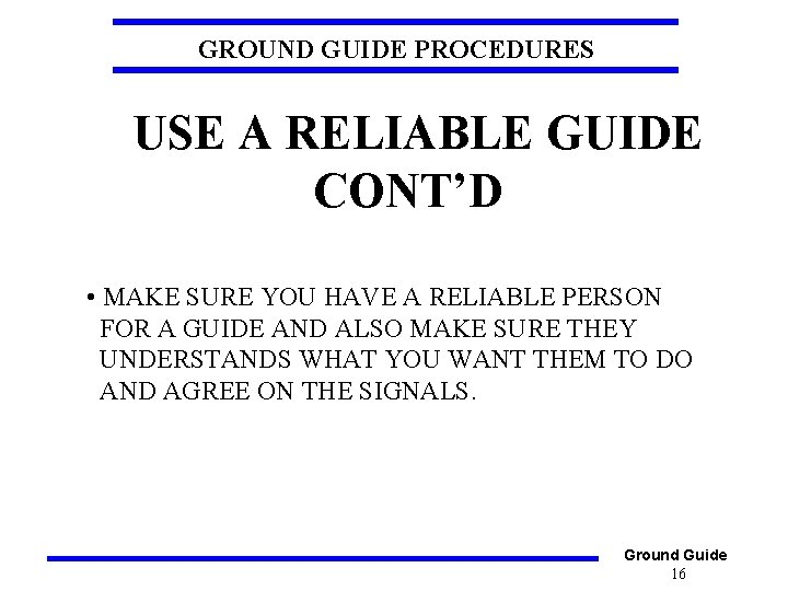 GROUND GUIDE PROCEDURES USE A RELIABLE GUIDE CONT’D • MAKE SURE YOU HAVE A