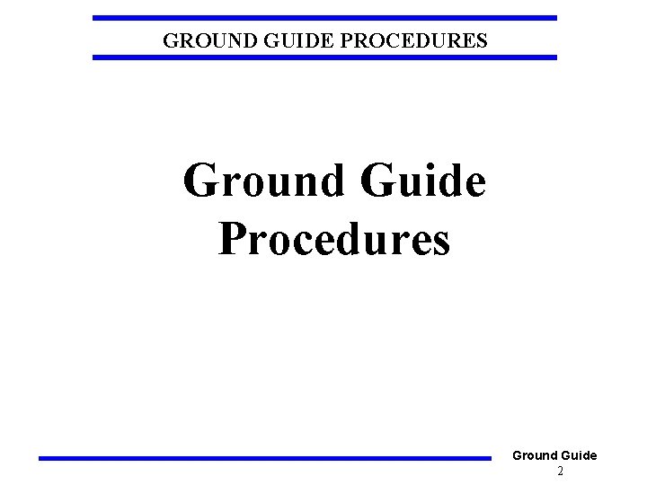 GROUND GUIDE PROCEDURES Ground Guide Procedures Ground Guide 2 