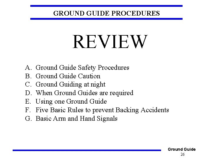 GROUND GUIDE PROCEDURES REVIEW A. B. C. D. E. F. G. Ground Guide Safety