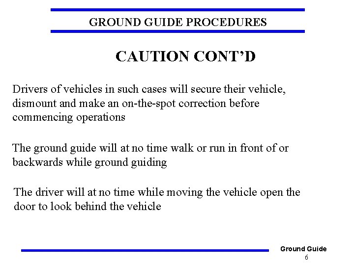 GROUND GUIDE PROCEDURES CAUTION CONT’D Drivers of vehicles in such cases will secure their