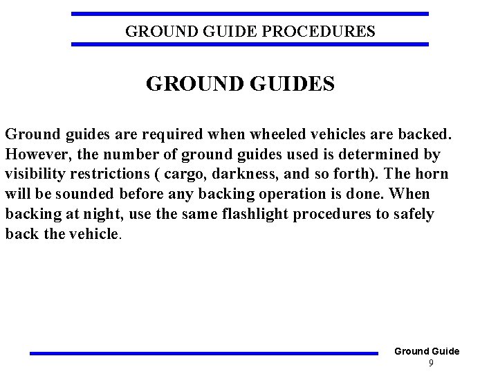 GROUND GUIDE PROCEDURES GROUND GUIDES Ground guides are required when wheeled vehicles are backed.