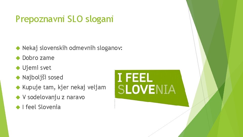 Prepoznavni SLO slogani Nekaj slovenskih odmevnih sloganov: Dobro zame Ujemi svet Najboljši sosed Kupuje