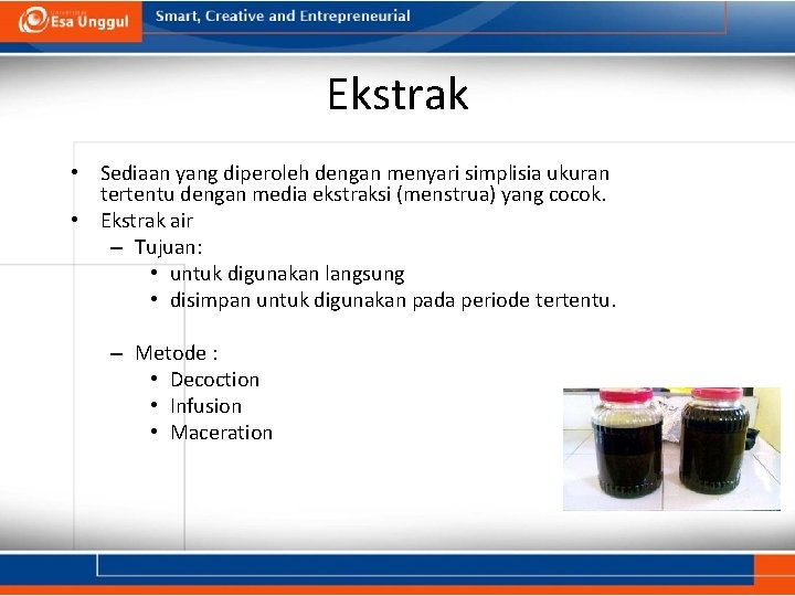 Ekstrak • Sediaan yang diperoleh dengan menyari simplisia ukuran tertentu dengan media ekstraksi (menstrua)