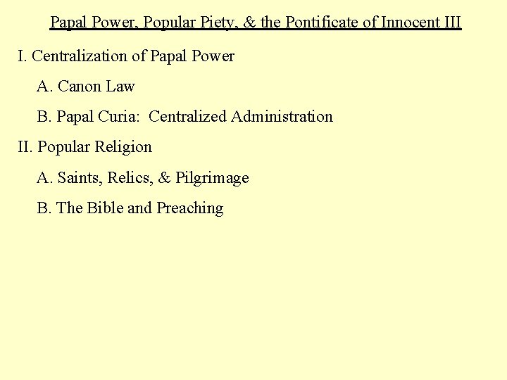 Papal Power, Popular Piety, & the Pontificate of Innocent III I. Centralization of Papal