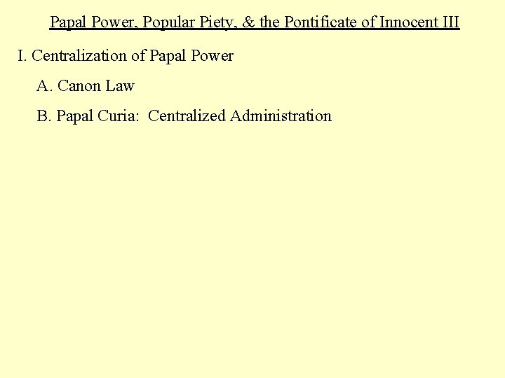 Papal Power, Popular Piety, & the Pontificate of Innocent III I. Centralization of Papal