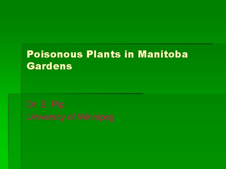 Poisonous Plants in Manitoba Gardens Dr. E. Pip University of Winnipeg 