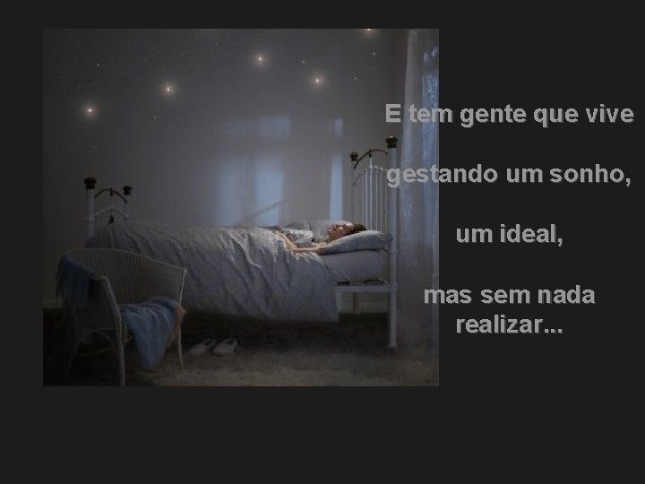 E tem gente que vive gestando um sonho, um ideal, mas sem nada realizar.