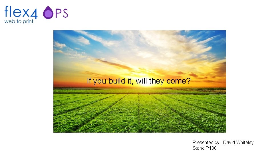 If you build it, will they come? Presented by: David Whiteley Stand P 130