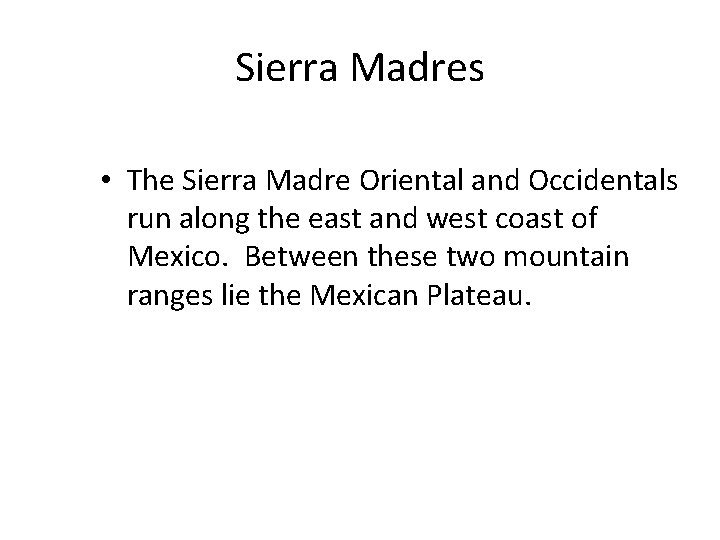 Sierra Madres • The Sierra Madre Oriental and Occidentals run along the east and
