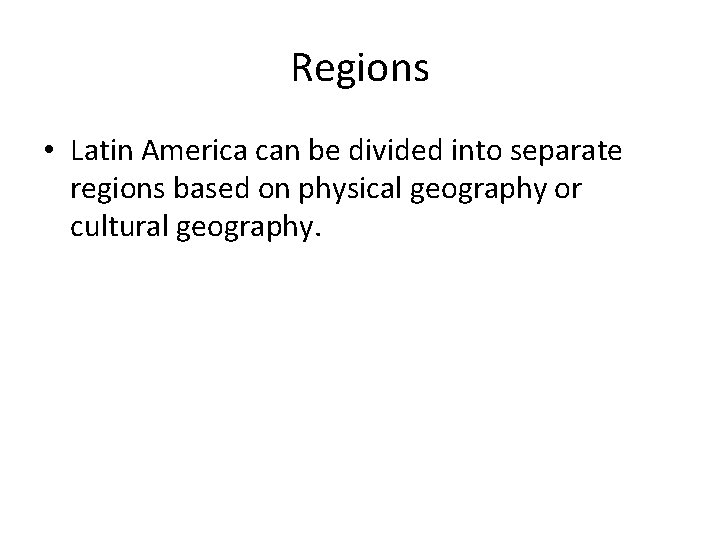Regions • Latin America can be divided into separate regions based on physical geography