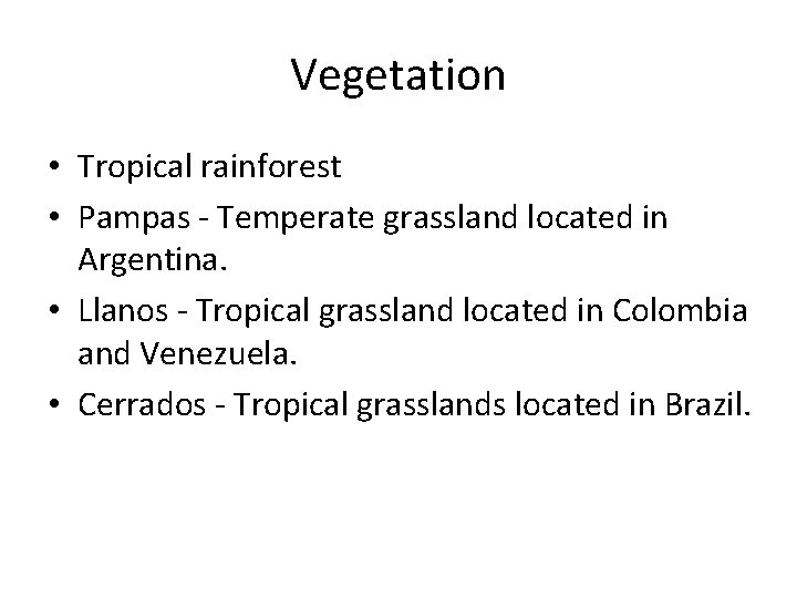 Vegetation • Tropical rainforest • Pampas - Temperate grassland located in Argentina. • Llanos