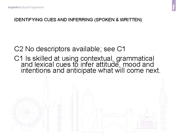 Anglistics Study Programme IDENTIFYING CUES AND INFERRING (SPOKEN & WRITTEN) C 2 No descriptors