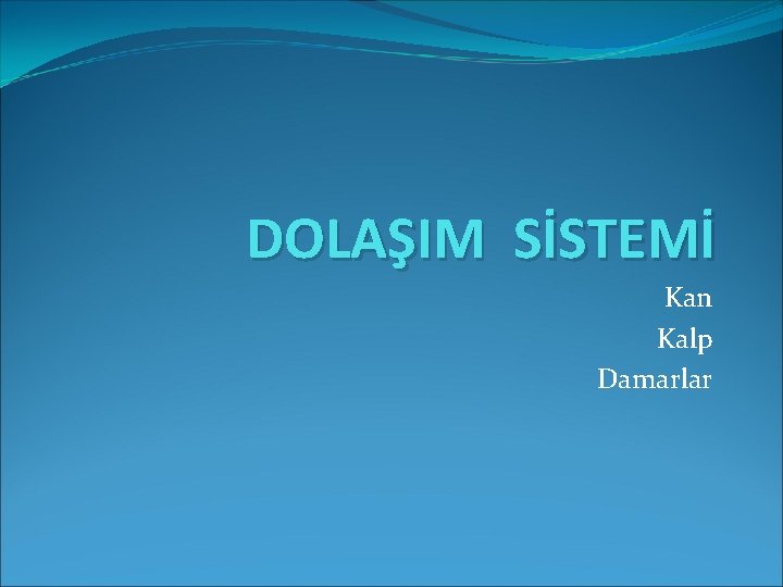 DOLAŞIM SİSTEMİ Kan Kalp Damarlar 