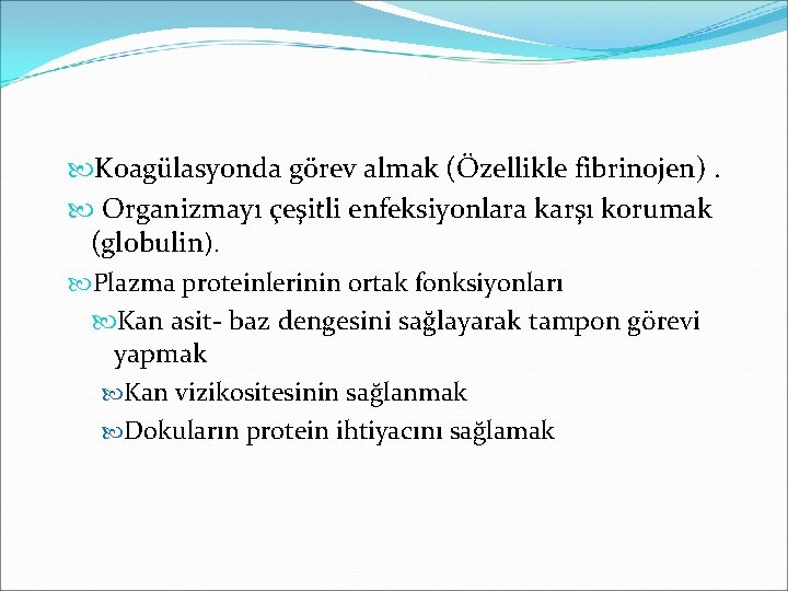  Koagülasyonda görev almak (Özellikle fibrinojen). Organizmayı çeşitli enfeksiyonlara karşı korumak (globulin). Plazma proteinlerinin