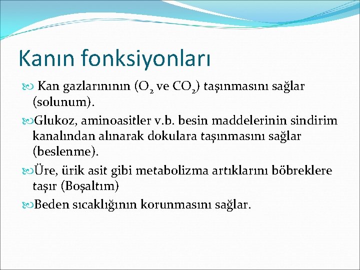 Kanın fonksiyonları Kan gazlarınının (O 2 ve CO 2) taşınmasını sağlar (solunum). Glukoz, aminoasitler