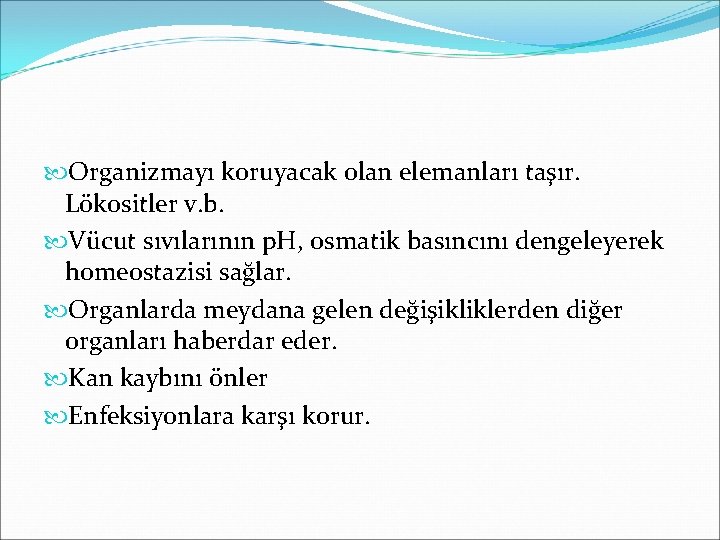  Organizmayı koruyacak olan elemanları taşır. Lökositler v. b. Vücut sıvılarının p. H, osmatik