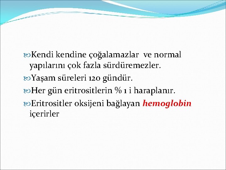  Kendi kendine çoğalamazlar ve normal yapılarını çok fazla sürdüremezler. Yaşam süreleri 120 gündür.