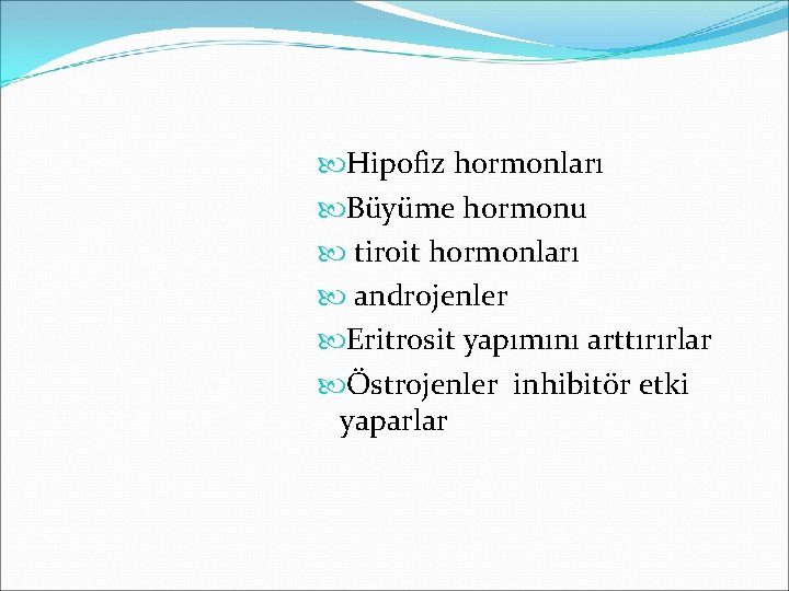  Hipofiz hormonları Büyüme hormonu tiroit hormonları androjenler Eritrosit yapımını arttırırlar Östrojenler inhibitör etki