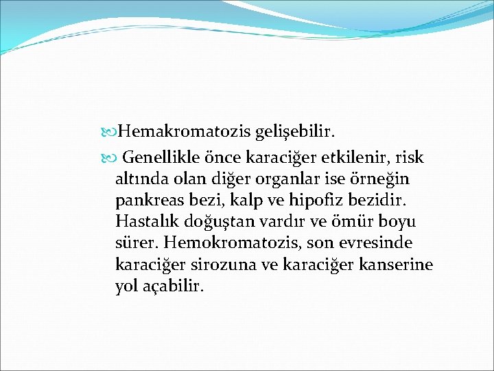  Hemakromatozis gelişebilir. Genellikle önce karaciğer etkilenir, risk altında olan diğer organlar ise örneğin