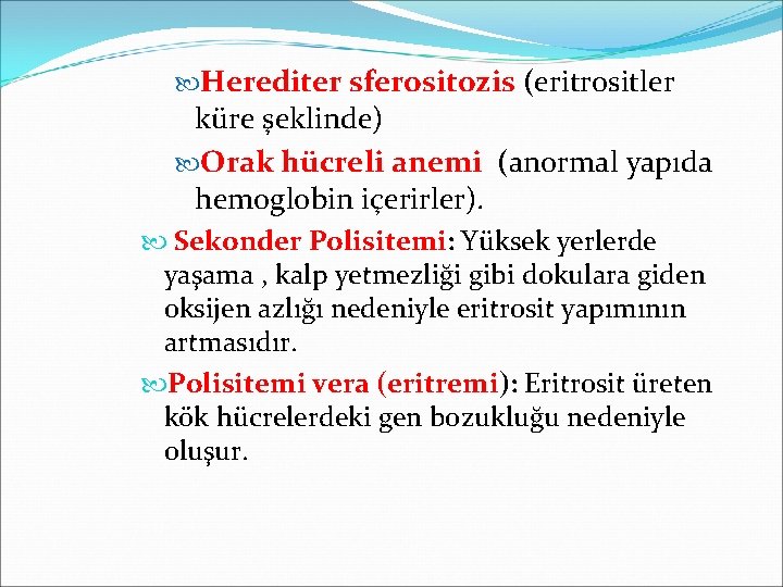  Herediter sferositozis (eritrositler küre şeklinde) Orak hücreli anemi (anormal yapıda hemoglobin içerirler). Sekonder