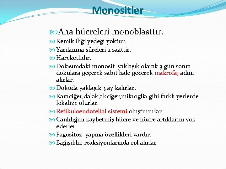 Monositler Ana hücreleri monoblasttır. Kemik iliği yedeği yoktur. Yarılanma süreleri 2 saattir. Hareketlidir. Dolaşımdaki