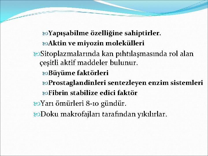  Yapışabilme özelliğine sahiptirler. Aktin ve miyozin molekülleri Sitoplazmalarında kan pıhtılaşmasında rol alan çeşitli