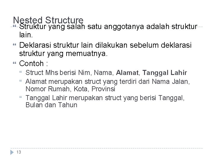 Nested Structure Struktur yang salah satu anggotanya adalah struktur lain. Deklarasi struktur lain dilakukan Nested Structure Struktur yang salah satu anggotanya adalah struktur lain. Deklarasi struktur lain dilakukan