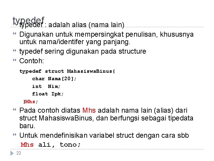 typedef : adalah alias (nama lain) Digunakan untuk mempersingkat penulisan, khususnya untuk nama/identifer yang typedef : adalah alias (nama lain) Digunakan untuk mempersingkat penulisan, khususnya untuk nama/identifer yang