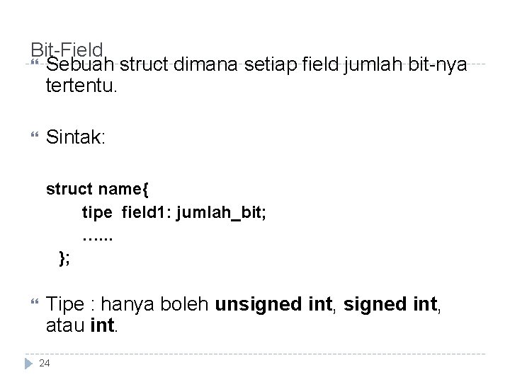 Bit-Field Sebuah struct dimana setiap field jumlah bit-nya tertentu. Sintak: struct name{ tipe field Bit-Field Sebuah struct dimana setiap field jumlah bit-nya tertentu. Sintak: struct name{ tipe field