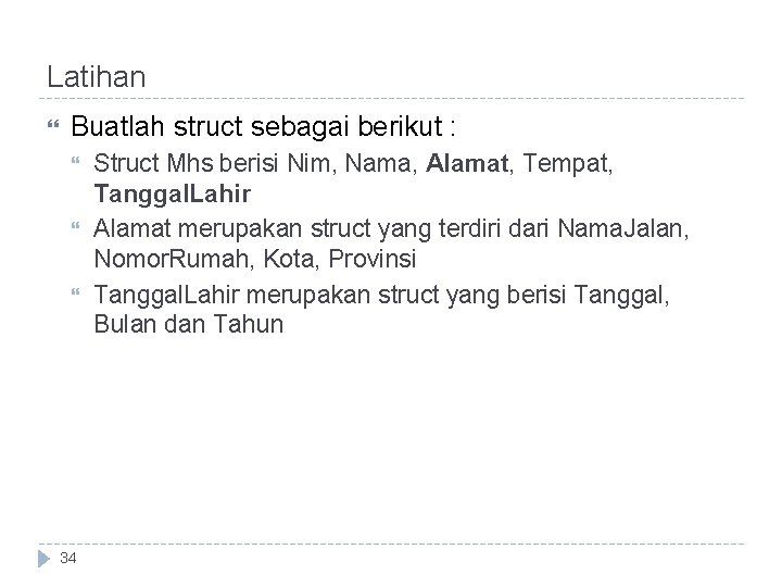Latihan Buatlah struct sebagai berikut : 34 Struct Mhs berisi Nim, Nama, Alamat, Tempat, Latihan Buatlah struct sebagai berikut : 34 Struct Mhs berisi Nim, Nama, Alamat, Tempat,