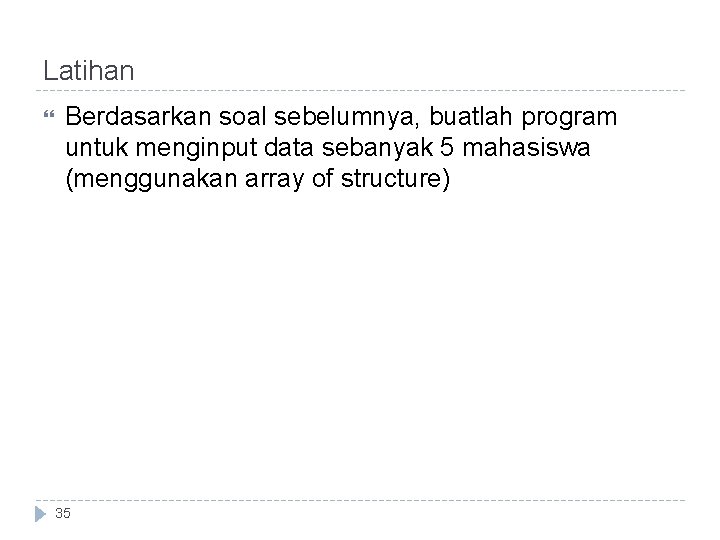 Latihan Berdasarkan soal sebelumnya, buatlah program untuk menginput data sebanyak 5 mahasiswa (menggunakan array Latihan Berdasarkan soal sebelumnya, buatlah program untuk menginput data sebanyak 5 mahasiswa (menggunakan array