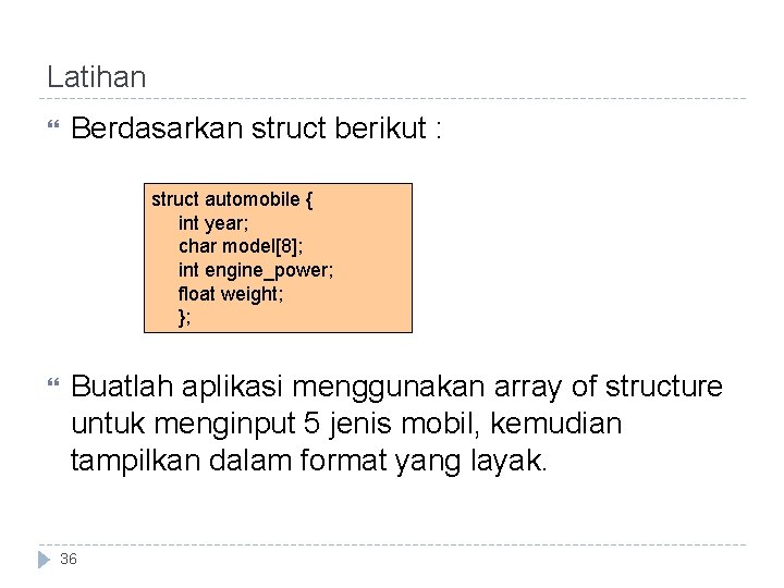 Latihan Berdasarkan struct berikut : struct automobile { int year; char model[8]; int engine_power;
