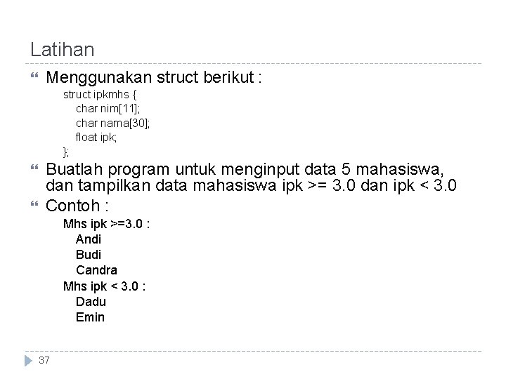 Latihan Menggunakan struct berikut : struct ipkmhs { char nim[11]; char nama[30]; float ipk;