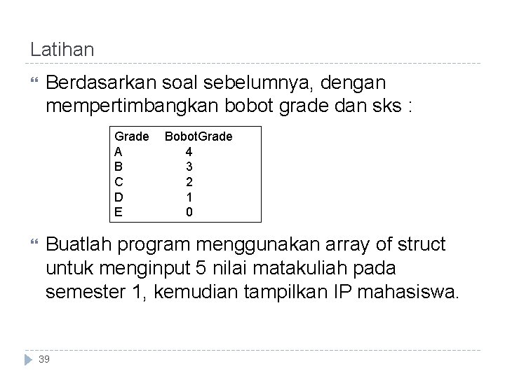 Latihan Berdasarkan soal sebelumnya, dengan mempertimbangkan bobot grade dan sks : Grade A B Latihan Berdasarkan soal sebelumnya, dengan mempertimbangkan bobot grade dan sks : Grade A B