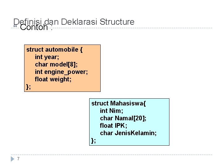 Definisi dan Deklarasi Structure Contoh : struct automobile { int year; char model[8]; int