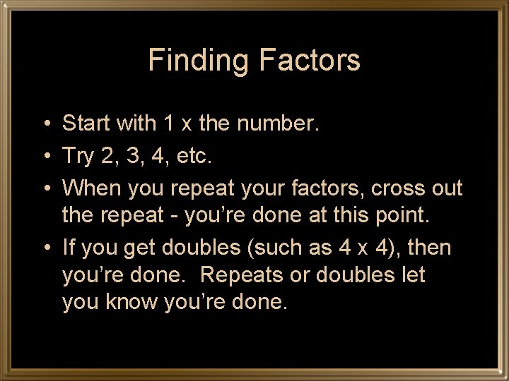 Finding Factors • Start with 1 x the number. • Try 2, 3, 4,