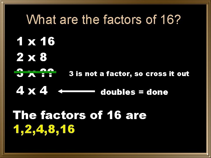 What are the factors of 16? 1 x 16 2 x 8 3 x