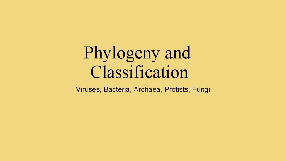 Phylogeny and Classification Viruses, Bacteria, Archaea, Protists, Fungi 