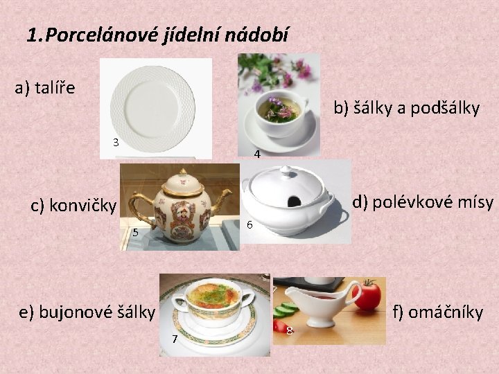 1. Porcelánové jídelní nádobí a) talíře b) šálky a podšálky 3 4 d) polévkové