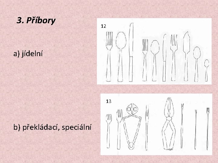 3. Příbory 12 a) jídelní 13 b) překládací, speciální 