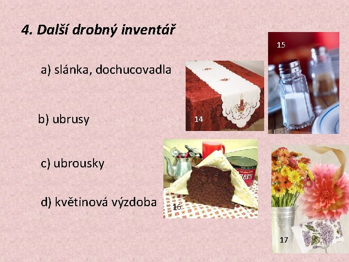 4. Další drobný inventář 15 a) slánka, dochucovadla b) ubrusy 14 c) ubrousky d)