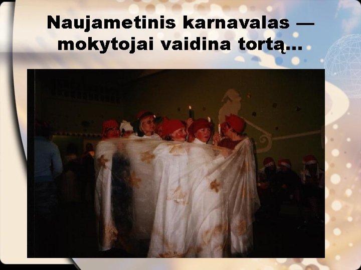 Naujametinis karnavalas — mokytojai vaidina tortą. . . 