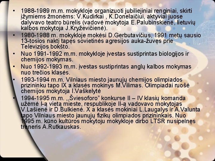  • 1988 -1989 m. m. mokykloje organizuoti jubiliejiniai renginiai, skirti įžymiems žmonėms: V.