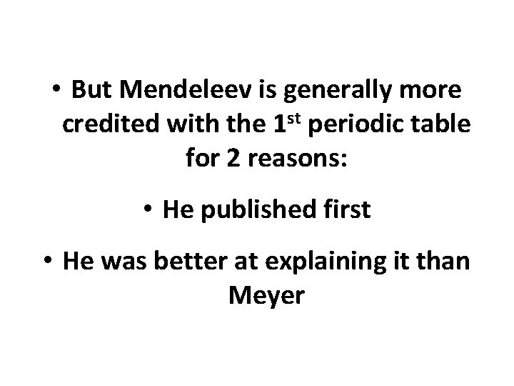  • But Mendeleev is generally more credited with the 1 st periodic table