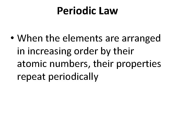 Periodic Law • When the elements are arranged in increasing order by their atomic