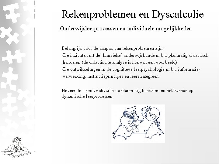 Rekenproblemen en Dyscalculie Onderwijsleerprocessen en individuele mogelijkheden Belangrijk voor de aanpak van rekenproblemen zijn: