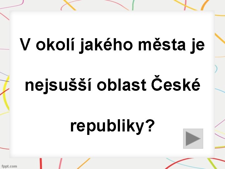 V okolí jakého města je nejsušší oblast České republiky? 