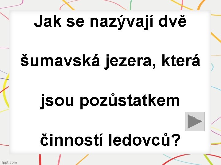 Jak se nazývají dvě šumavská jezera, která jsou pozůstatkem činností ledovců? 