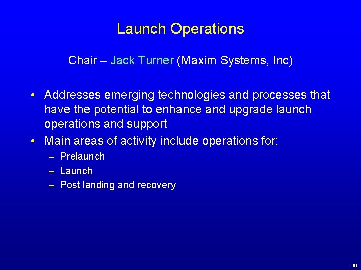 Launch Operations Chair – Jack Turner (Maxim Systems, Inc) • Addresses emerging technologies and