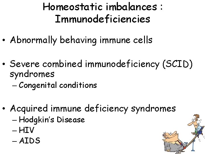 Homeostatic imbalances : Immunodeficiencies • Abnormally behaving immune cells • Severe combined immunodeficiency (SCID)